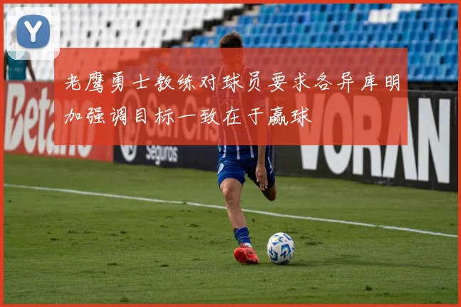 老鹰勇士教练对球员要求各异库明加强调目标一致在于赢球